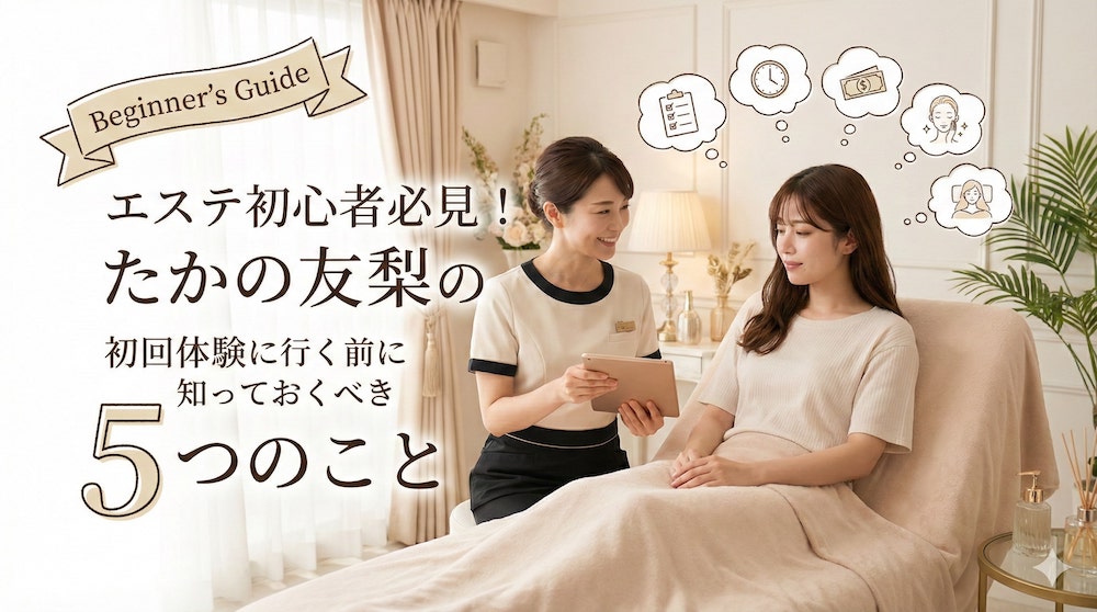 エステ初心者必見！たかの友梨の初回体験に行く前に知っておくべき5つのこと